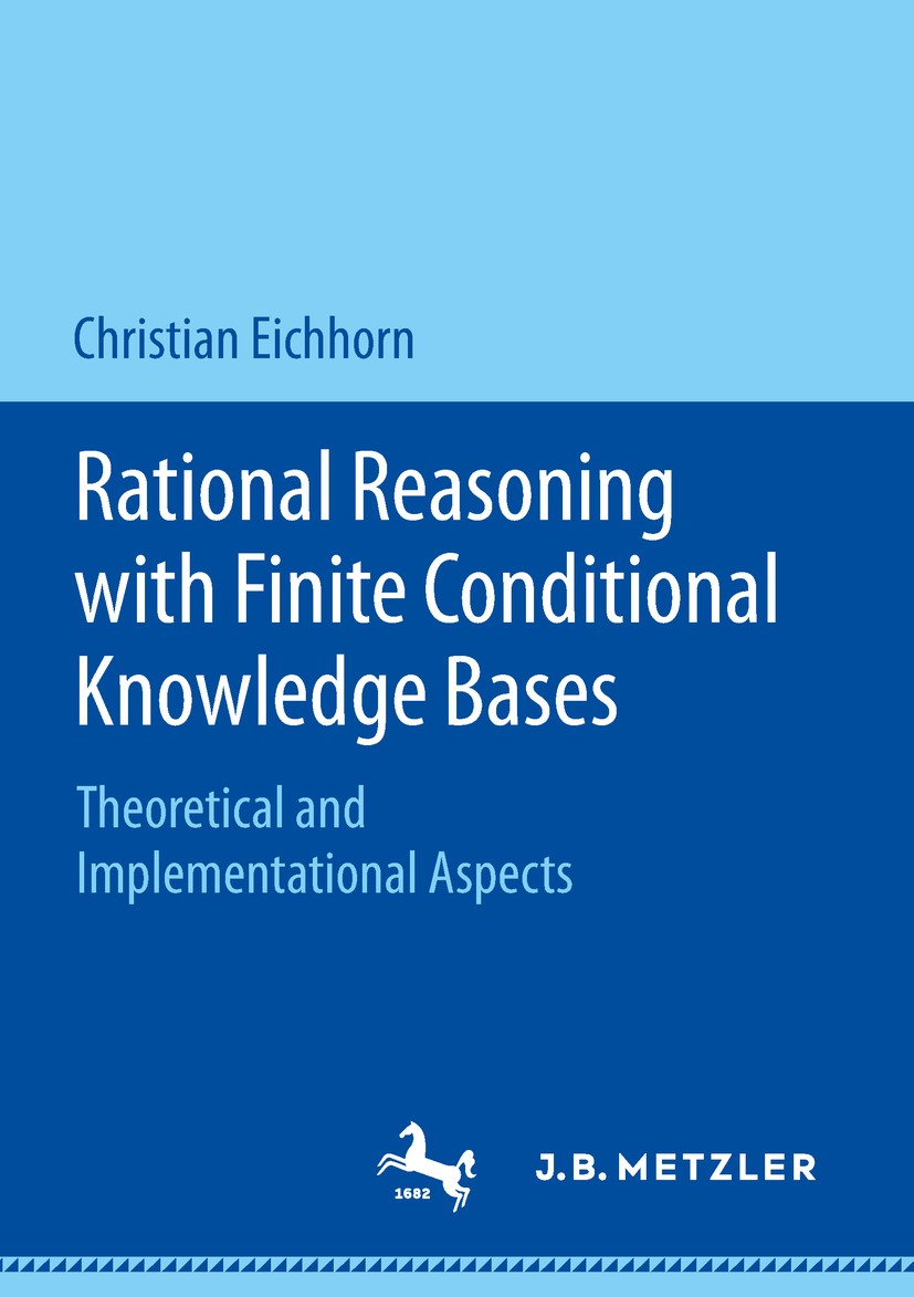 Titlebook: Rational Reasoning with Finite Conditional Knowledge Bases; Theoretical and Impl Christian Eichhorn Book 2018 Springer-Verlag GmbH Germany, Titlebook: Rational Reasoning with Finite Conditional Knowledge Bases; Theoretical and Impl Christian Eichhorn Book 2018 Springer-Verlag GmbH Germany,