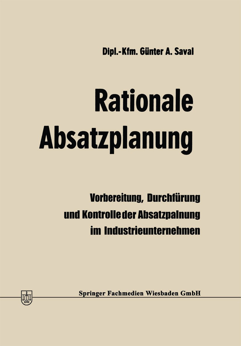 Titlebook: Rationale Absatzplanung; Vorbereitung, Durchf Günter A. Saval Book 1972 Springer Fachmedien Wiesbaden 1972 Absatz.Absatzplanung.Planung.REI Titlebook: Rationale Absatzplanung; Vorbereitung, Durchf Günter A. Saval Book 1972 Springer Fachmedien Wiesbaden 1972 Absatz.Absatzplanung.Planung.REI