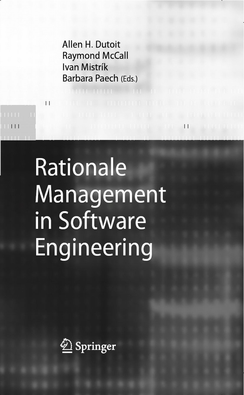 Titlebook: Rationale Management in Software Engineering; Allen H. Dutoit,Raymond McCall,Barbara Paech Book 2006 Springer-Verlag Berlin Heidelberg 200 Titlebook: Rationale Management in Software Engineering; Allen H. Dutoit,Raymond McCall,Barbara Paech Book 2006 Springer-Verlag Berlin Heidelberg 200