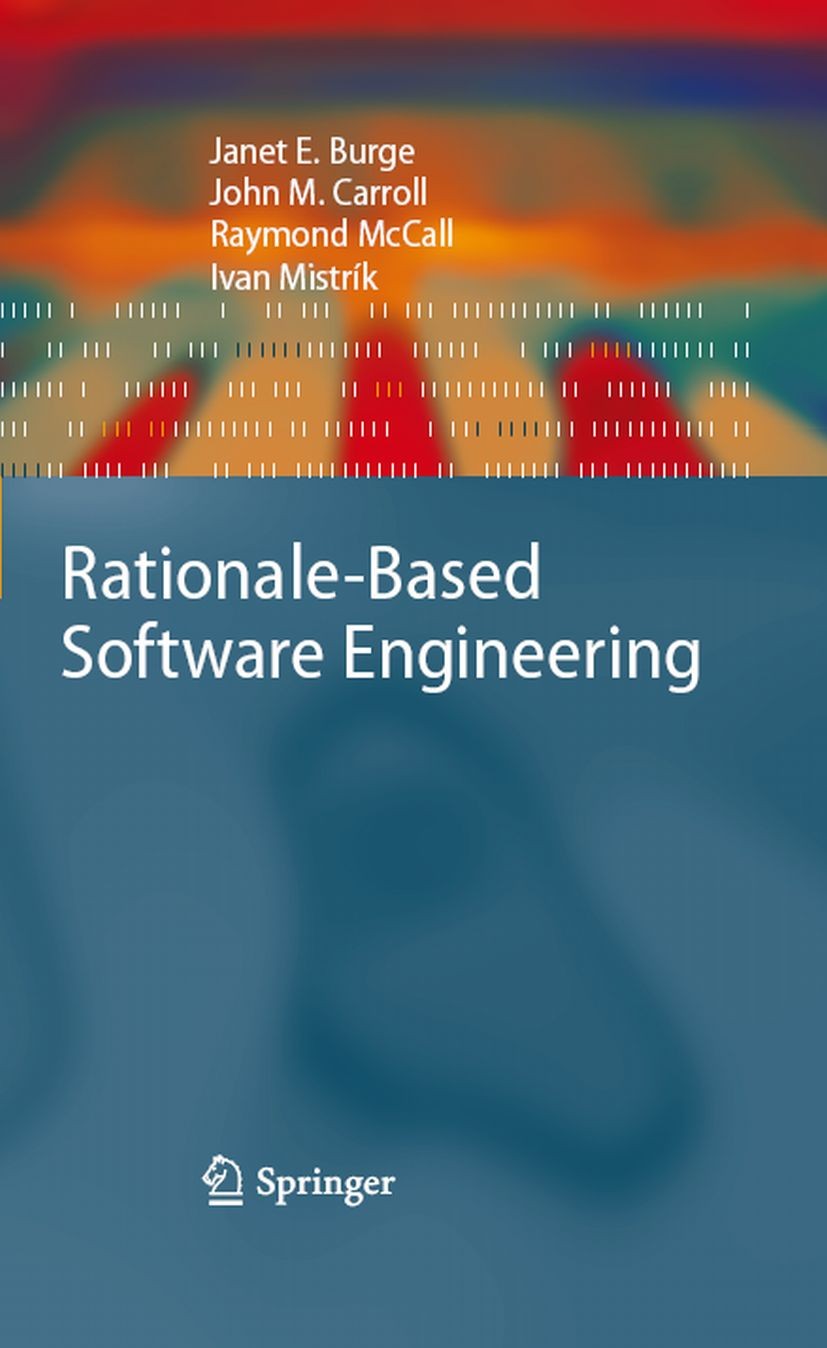 Titlebook: Rationale-Based Software Engineering; Janet E. Burge,John M. Carroll,Ivan Mistrik Book 2008 Springer-Verlag Berlin Heidelberg 2008 Design Titlebook: Rationale-Based Software Engineering; Janet E. Burge,John M. Carroll,Ivan Mistrik Book 2008 Springer-Verlag Berlin Heidelberg 2008 Design