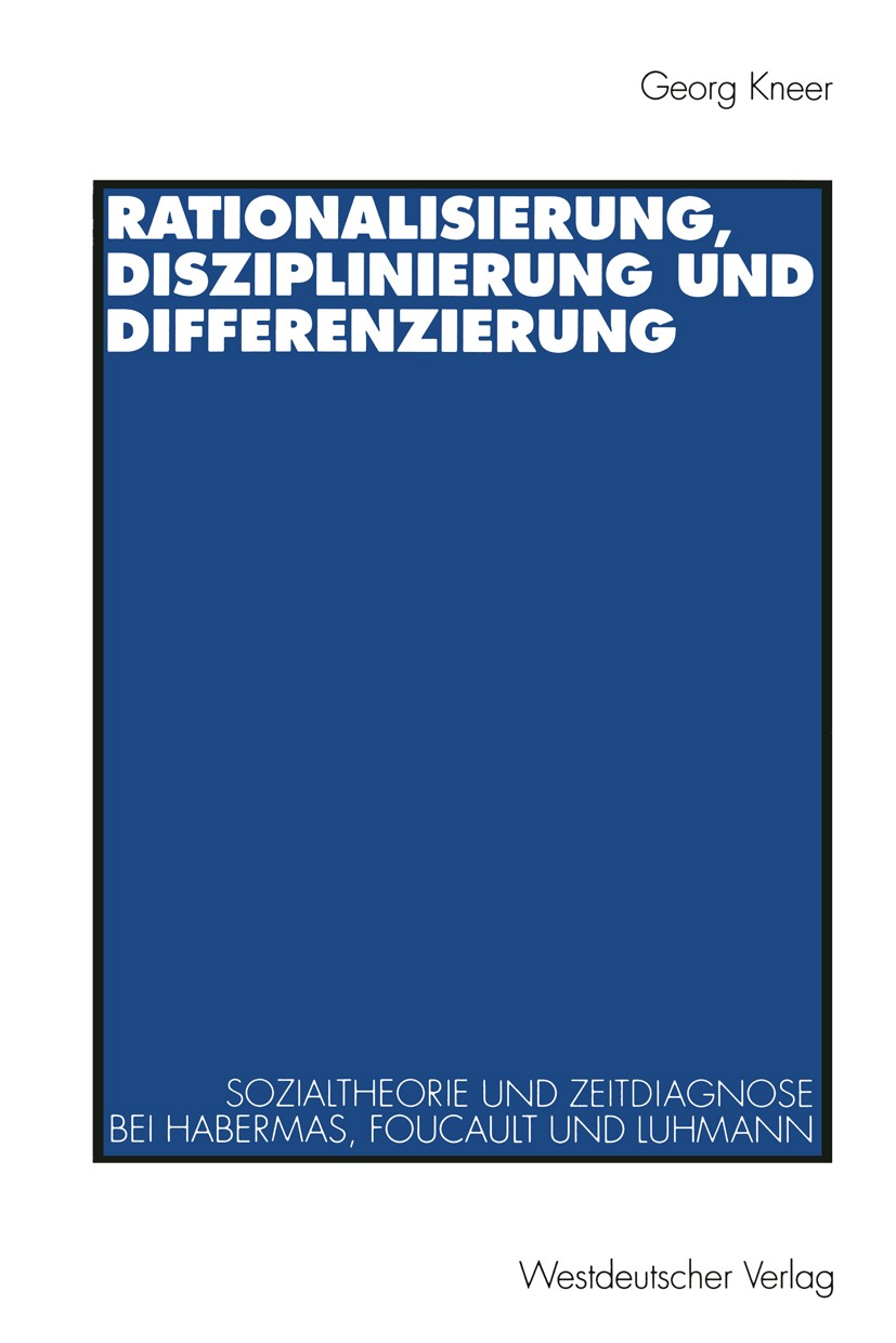 Titlebook: Rationalisierung, Disziplinierung und Differenzierung; Zum Zusammenhang von Georg Kneer Textbook 1996 Springer Fachmedien Wiesbaden 1996 Ar Titlebook: Rationalisierung, Disziplinierung und Differenzierung; Zum Zusammenhang von Georg Kneer Textbook 1996 Springer Fachmedien Wiesbaden 1996 Ar