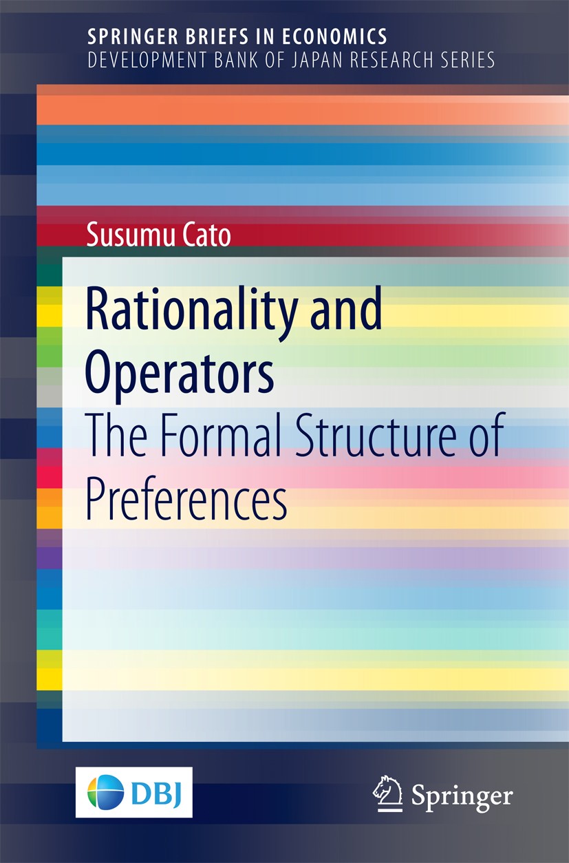 Titlebook: Rationality and Operators; The Formal Structure Susumu Cato Book 2016 Development Bank of Japan 2016 Preference.Operator.Rationality.Prefer Titlebook: Rationality and Operators; The Formal Structure Susumu Cato Book 2016 Development Bank of Japan 2016 Preference.Operator.Rationality.Prefer