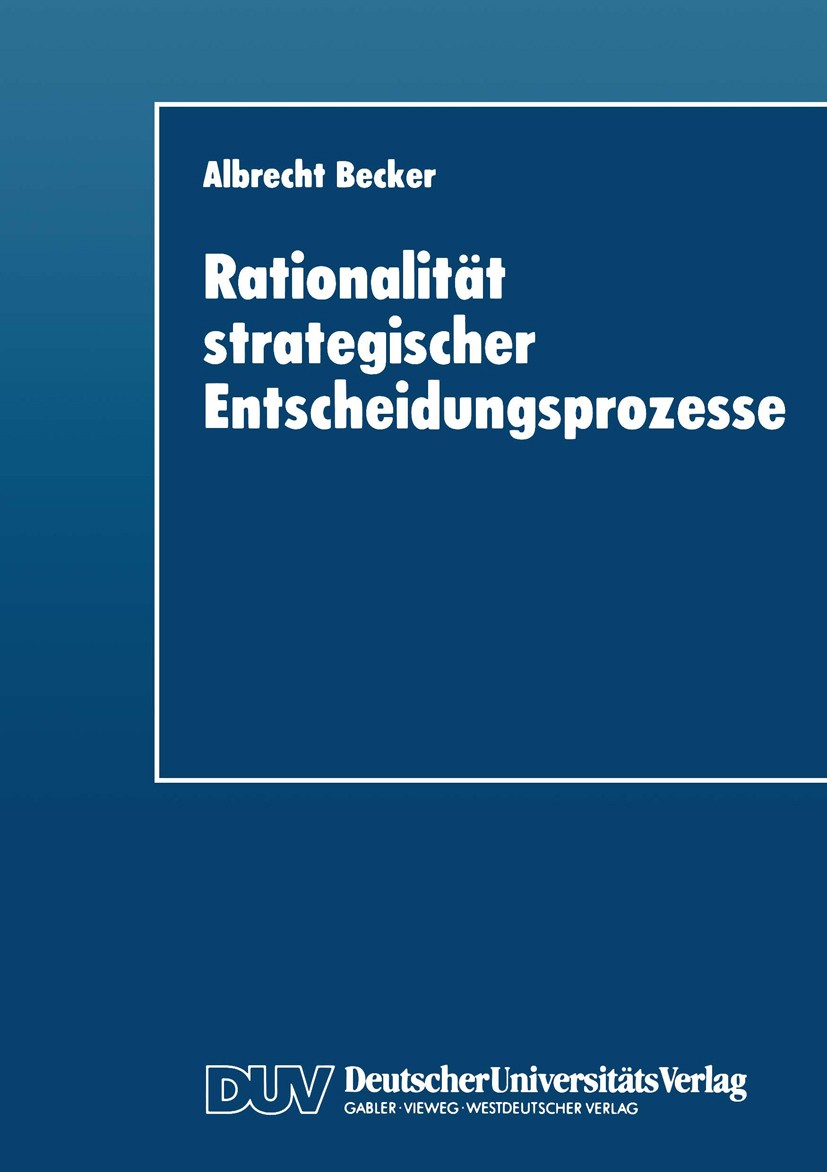 Titlebook: Rationalität strategischer Entscheidungsprozesse; Ein strukturationsth Albrecht Becker Textbook 1996 Springer Fachmedien Wiesbaden 1996 Arb Titlebook: Rationalität strategischer Entscheidungsprozesse; Ein strukturationsth Albrecht Becker Textbook 1996 Springer Fachmedien Wiesbaden 1996 Arb