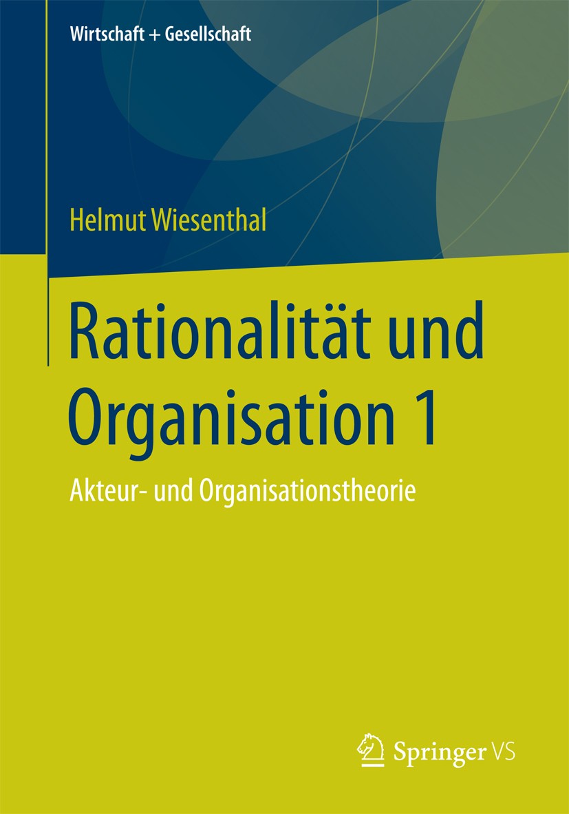 Titlebook: Rationalität und Organisation 1; Akteur- und Organisa Helmut Wiesenthal Book 2018 Springer Fachmedien Wiesbaden GmbH, ein Teil von Springer Titlebook: Rationalität und Organisation 1; Akteur- und Organisa Helmut Wiesenthal Book 2018 Springer Fachmedien Wiesbaden GmbH, ein Teil von Springer
