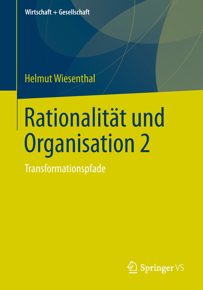 Titlebook: Rationalität und Organisation 2; Transformationspfade Helmut Wiesenthal Book 2019 Springer Fachmedien Wiesbaden GmbH, ein Teil von Springer Titlebook: Rationalität und Organisation 2; Transformationspfade Helmut Wiesenthal Book 2019 Springer Fachmedien Wiesbaden GmbH, ein Teil von Springer