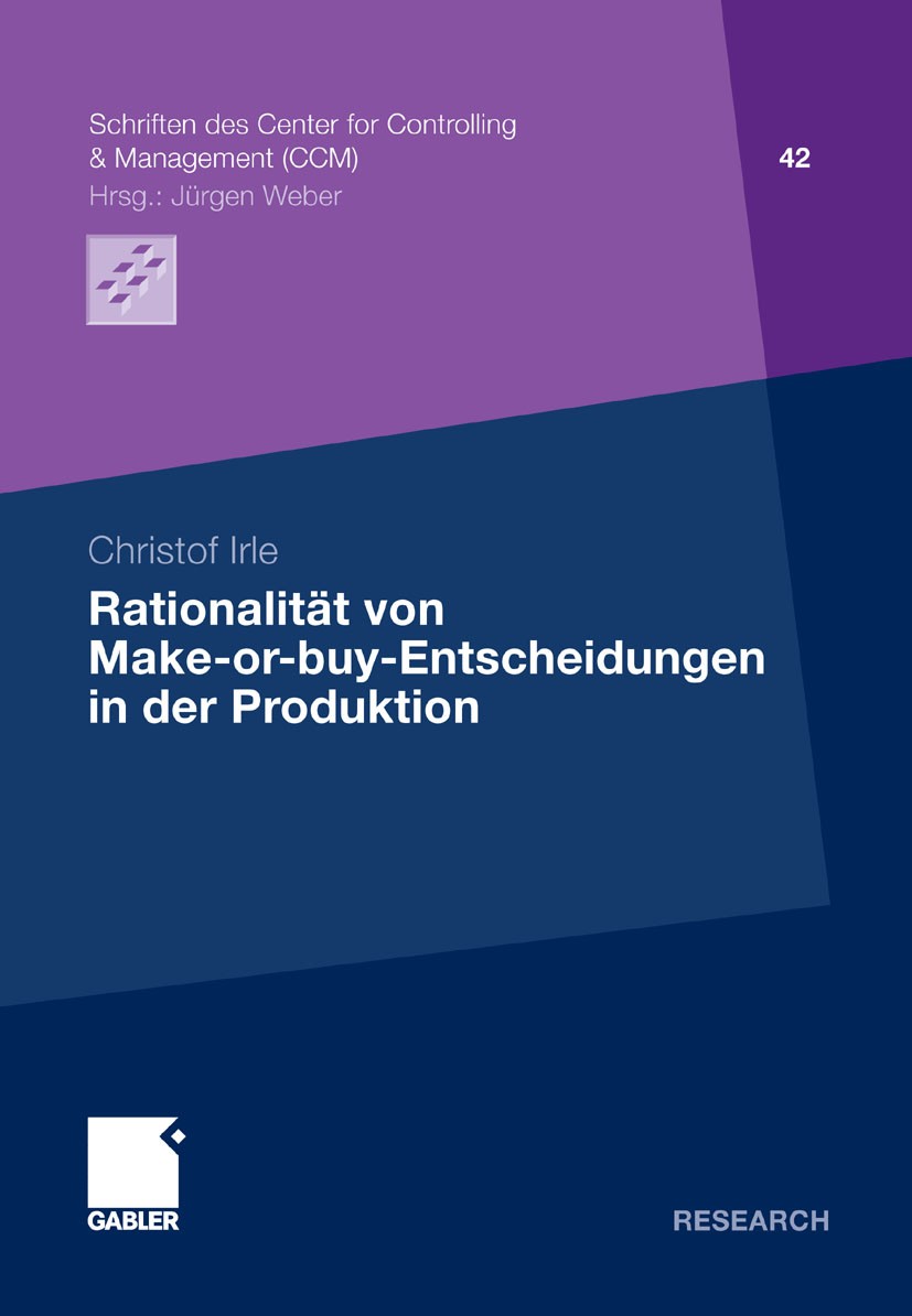 Titlebook: Rationalität von Make-or-buy-Entscheidungen in der Produktion; Christof Irle Book 2011 Gabler Verlag | Springer Fachmedien Wiesbaden GmbH, Titlebook: Rationalität von Make-or-buy-Entscheidungen in der Produktion; Christof Irle Book 2011 Gabler Verlag | Springer Fachmedien Wiesbaden GmbH,