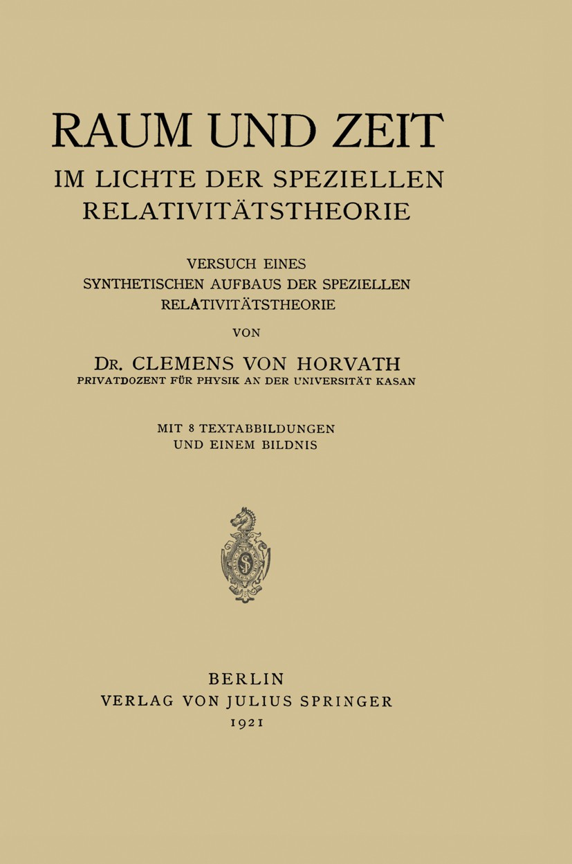 Titlebook: Raum und Zeit im Lichte der Speziellen Relativitätstheorie; Versuch eines Synthe Clemens Horvath Book 1921 Julius Springer in Berlin 1921 A Titlebook: Raum und Zeit im Lichte der Speziellen Relativitätstheorie; Versuch eines Synthe Clemens Horvath Book 1921 Julius Springer in Berlin 1921 A