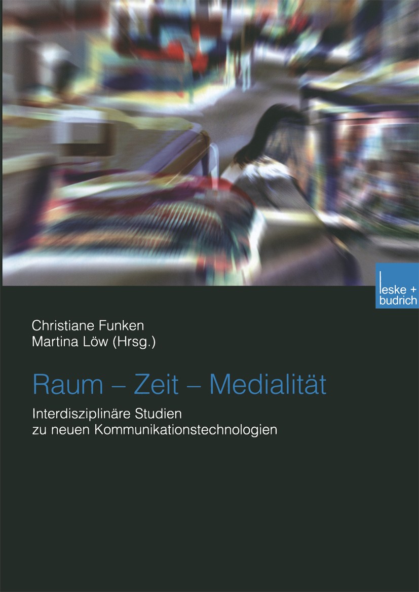 Titlebook: Raum — Zeit — Medialität; Interdisziplinäre St Christiane Funken,Martina Löw Book 2003 Springer Fachmedien Wiesbaden 2003 Gesellschaftsstru Titlebook: Raum — Zeit — Medialität; Interdisziplinäre St Christiane Funken,Martina Löw Book 2003 Springer Fachmedien Wiesbaden 2003 Gesellschaftsstru