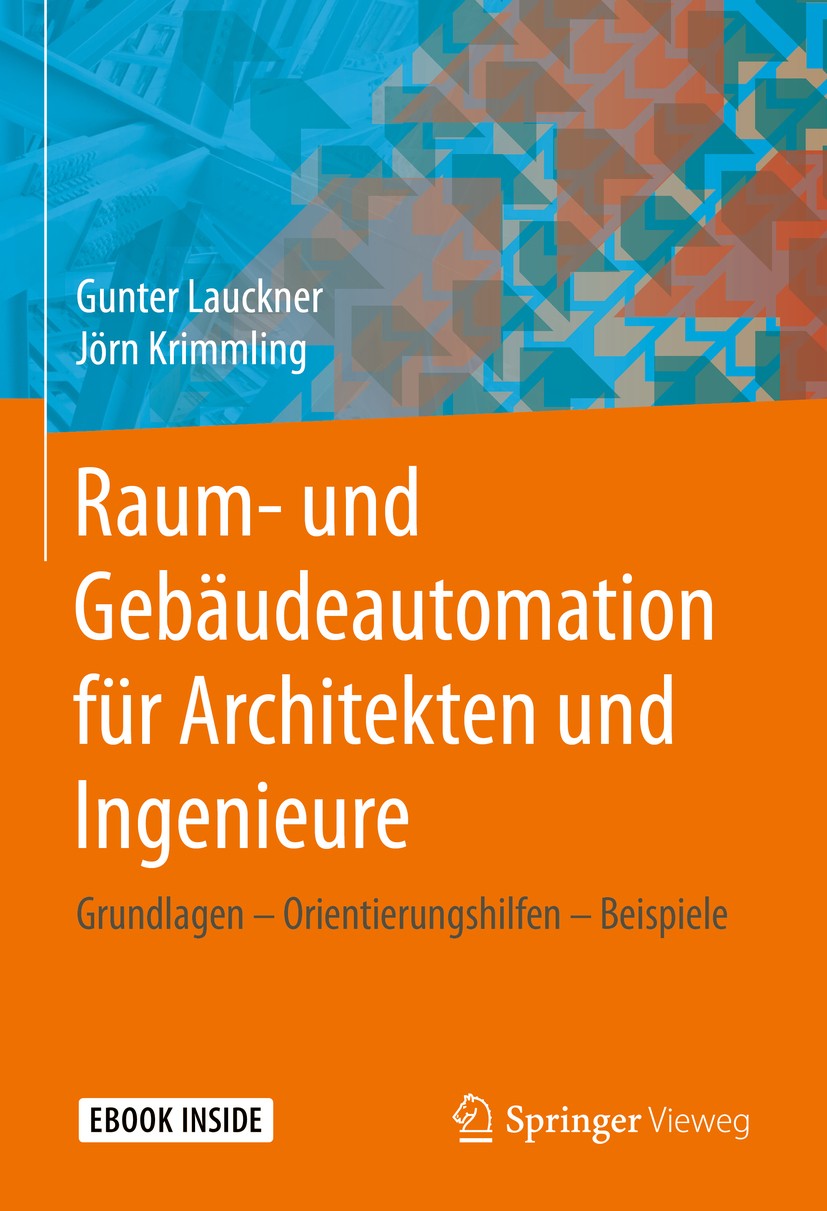 Titlebook: Raum- und Gebäudeautomation für Architekten und Ingenieure; Grundlagen – Orienti Gunter Lauckner,Jörn Krimmling Book 2020 Springer Fachmedi Titlebook: Raum- und Gebäudeautomation für Architekten und Ingenieure; Grundlagen – Orienti Gunter Lauckner,Jörn Krimmling Book 2020 Springer Fachmedi