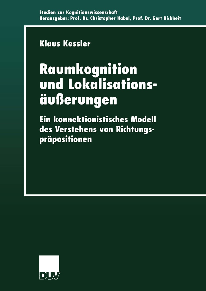 Titlebook: Raumkognition und Lokalisationsäußerungen; Ein konnektionistisc Klaus Kessler Book 2000 Springer Fachmedien Wiesbaden 2000 Evaluation.Exper Titlebook: Raumkognition und Lokalisationsäußerungen; Ein konnektionistisc Klaus Kessler Book 2000 Springer Fachmedien Wiesbaden 2000 Evaluation.Exper