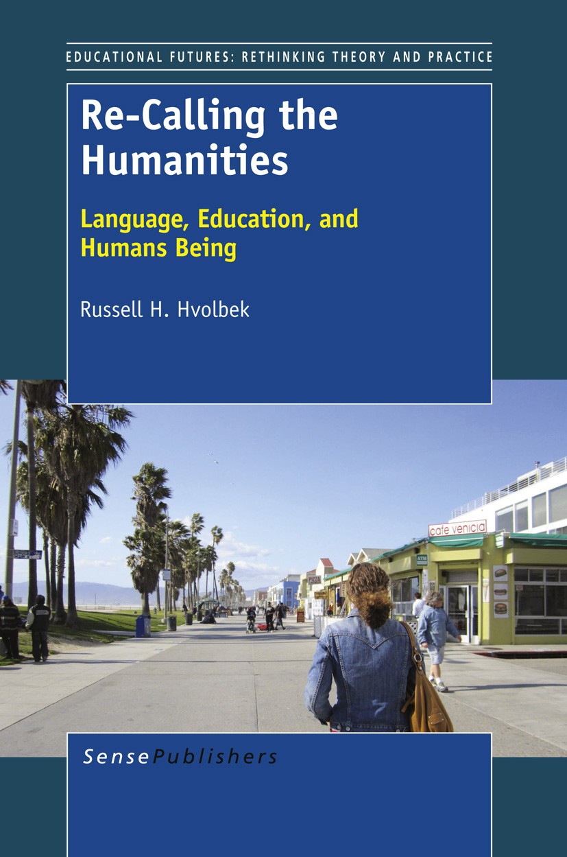 Titlebook: Re-Calling the Humanities; Language, Education, Russell H. Hvolbek Book 2013 SensePublishers 2013 education.hermeneutics.historical conscio Titlebook: Re-Calling the Humanities; Language, Education, Russell H. Hvolbek Book 2013 SensePublishers 2013 education.hermeneutics.historical conscio