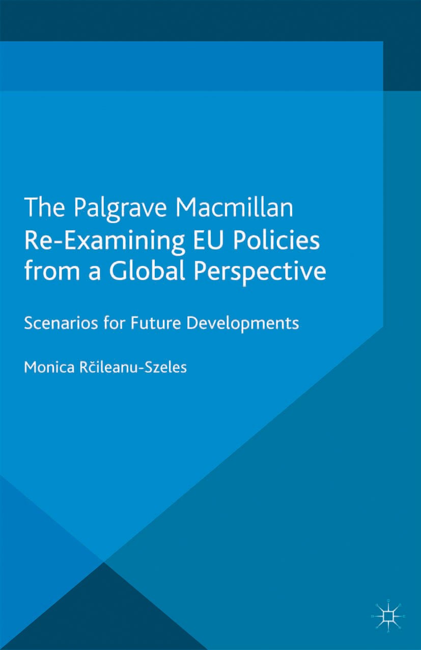 Titlebook: Re-Examining EU Policies from a Global Perspective; Scenarios for Future Monica Răileanu-Szeles (Associate Professor) Book 2013 Palgrave Ma Titlebook: Re-Examining EU Policies from a Global Perspective; Scenarios for Future Monica Răileanu-Szeles (Associate Professor) Book 2013 Palgrave Ma