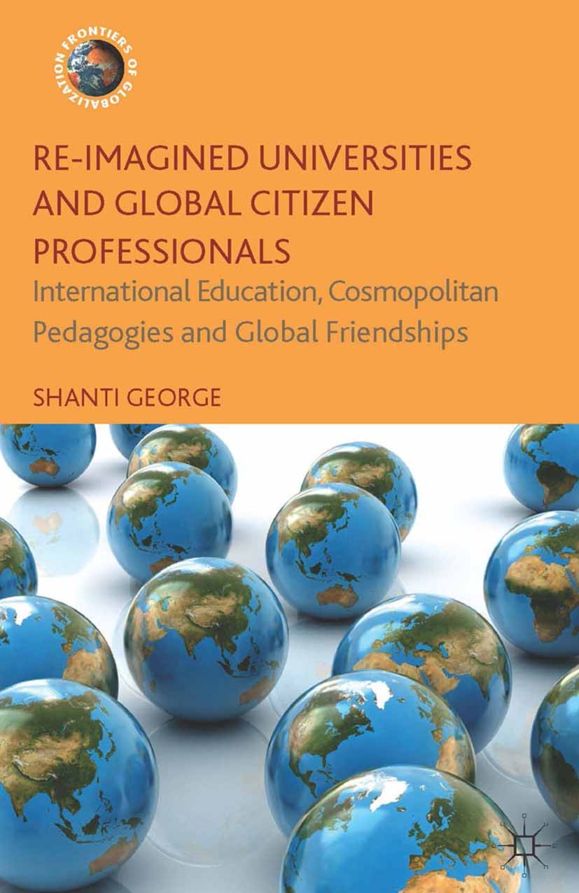 Titlebook: Re-Imagined Universities and Global Citizen Professionals; International Educat Shanti George Book 2014 Palgrave Macmillan, a division of M Titlebook: Re-Imagined Universities and Global Citizen Professionals; International Educat Shanti George Book 2014 Palgrave Macmillan, a division of M