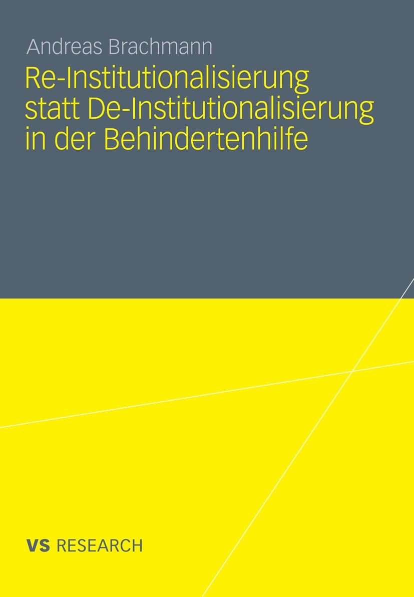Titlebook: Re-Institutionalisierung statt De-Institutionalisierung in der Behindertenhilfe; Neubestimmung der Fu Andreas Brachmann Book 2011 VS Verlag Titlebook: Re-Institutionalisierung statt De-Institutionalisierung in der Behindertenhilfe; Neubestimmung der Fu Andreas Brachmann Book 2011 VS Verlag