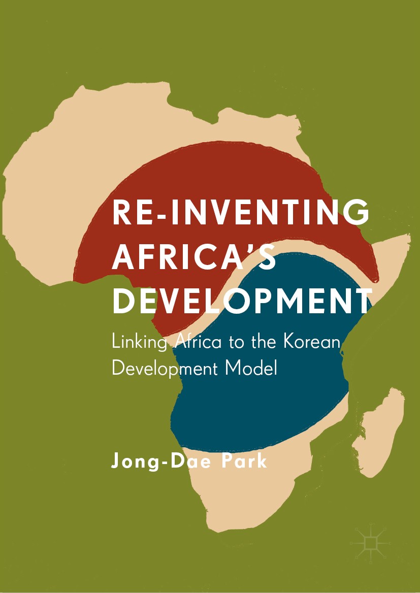 Titlebook: Re-Inventing Africa‘s Development; Linking Africa to th Jong-Dae Park Book‘‘‘‘‘‘‘‘ 2019 The Editor(s) (if applicable) and The Author(s) 201 Titlebook: Re-Inventing Africa‘s Development; Linking Africa to th Jong-Dae Park Book‘‘‘‘‘‘‘‘ 2019 The Editor(s) (if applicable) and The Author(s) 201