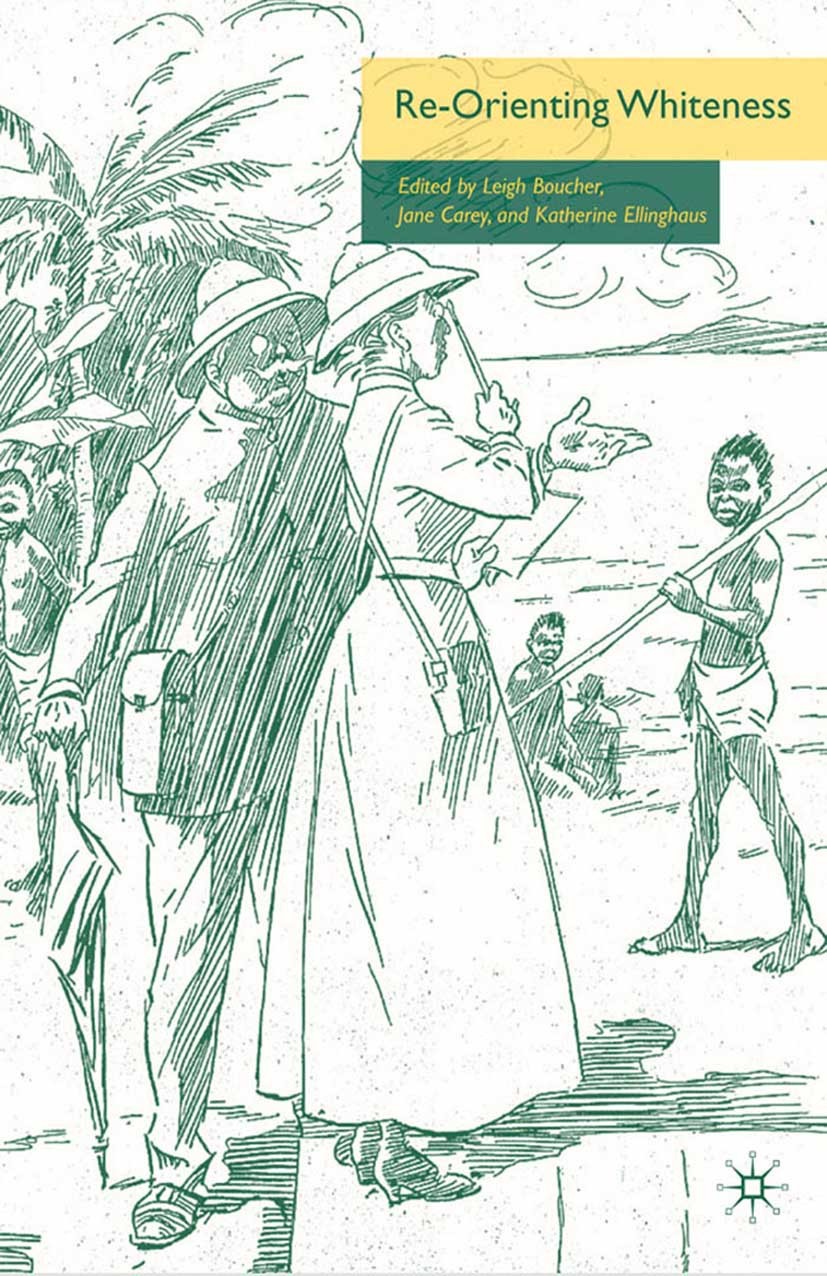 Titlebook: Re-Orienting Whiteness; Leigh Boucher,Jane Carey,Katherine Ellinghaus Book 2009 Palgrave Macmillan, a division of Nature America Inc. 2009 Titlebook: Re-Orienting Whiteness; Leigh Boucher,Jane Carey,Katherine Ellinghaus Book 2009 Palgrave Macmillan, a division of Nature America Inc. 2009