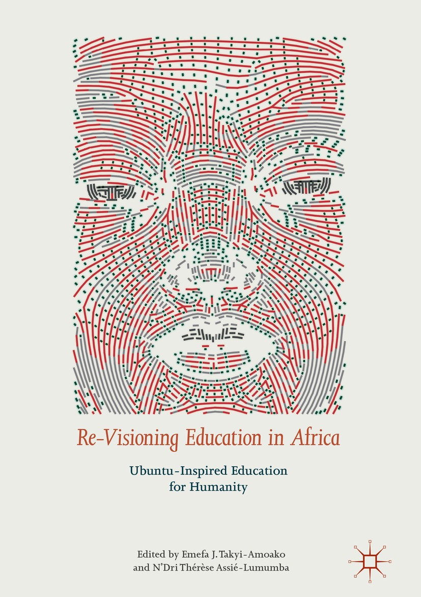 Titlebook: Re-Visioning Education in Africa; Ubuntu-Inspired Educ Emefa J. Takyi-Amoako,N‘Dri Thérèse Assié-Lumumba Book 2018 The Editor(s) (if applic Titlebook: Re-Visioning Education in Africa; Ubuntu-Inspired Educ Emefa J. Takyi-Amoako,N‘Dri Thérèse Assié-Lumumba Book 2018 The Editor(s) (if applic
