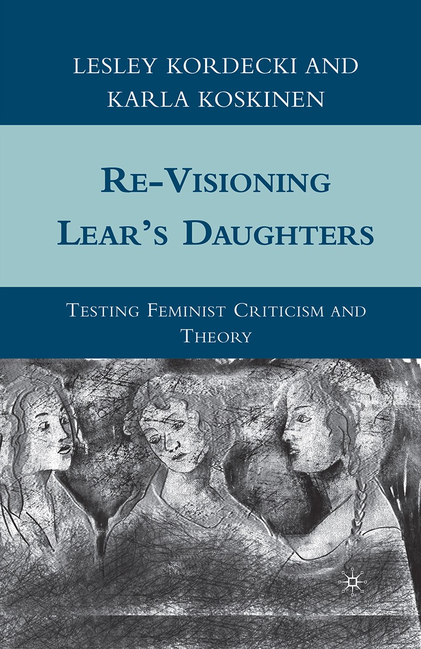 Titlebook: Re-Visioning Lear‘s Daughters; Testing Feminist Cri Lesley Kordecki,Karla Koskinen Book 2010 Palgrave Macmillan, a division of Nature Ameri Titlebook: Re-Visioning Lear‘s Daughters; Testing Feminist Cri Lesley Kordecki,Karla Koskinen Book 2010 Palgrave Macmillan, a division of Nature Ameri
