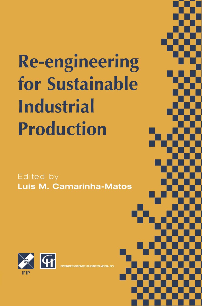 Titlebook: Re-engineering for Sustainable Industrial Production; Proceedings of the O Luis M. Camarinha-Matos Conference proceedings 1997 IFIP Interna Titlebook: Re-engineering for Sustainable Industrial Production; Proceedings of the O Luis M. Camarinha-Matos Conference proceedings 1997 IFIP Interna