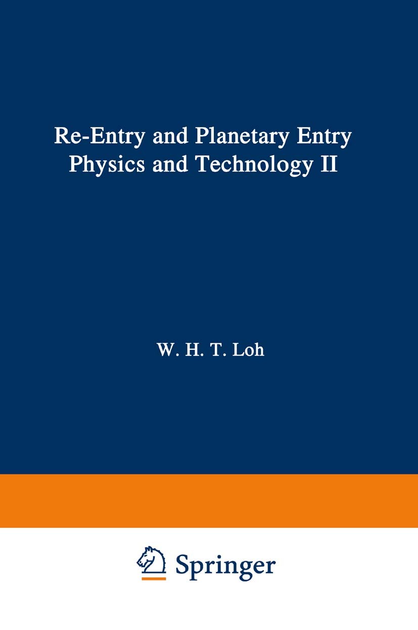 Titlebook: Re-entry and Planetary Entry Physics and Technology; II / Advanced Concep W. H. T. Loh,W. H. T. Loh Book 1968 Springer Science+Business Med Titlebook: Re-entry and Planetary Entry Physics and Technology; II / Advanced Concep W. H. T. Loh,W. H. T. Loh Book 1968 Springer Science+Business Med