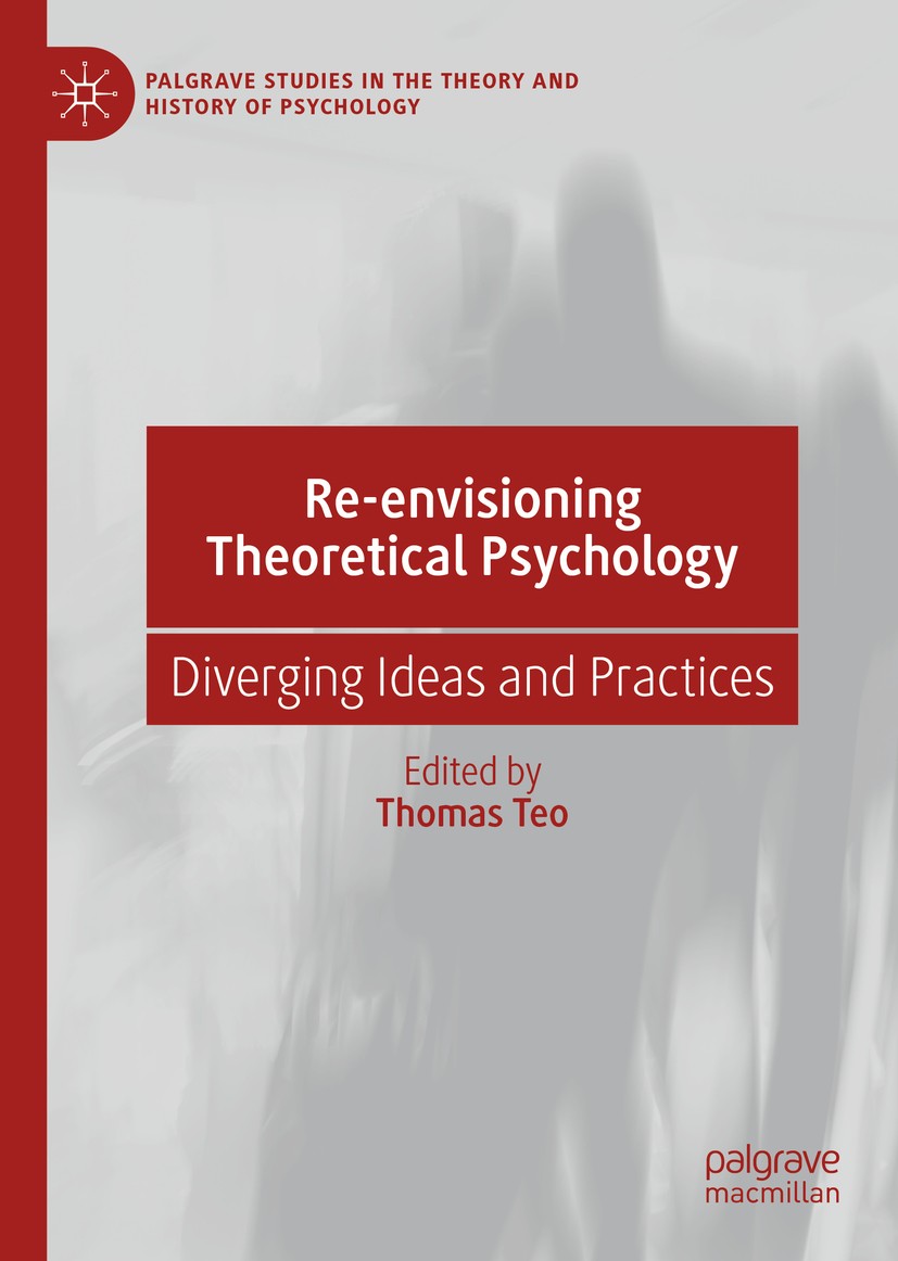 Titlebook: Re-envisioning Theoretical Psychology; Diverging Ideas and Thomas Teo Book 2019 The Editor(s) (if applicable) and The Author(s), under exc Titlebook: Re-envisioning Theoretical Psychology; Diverging Ideas and Thomas Teo Book 2019 The Editor(s) (if applicable) and The Author(s), under exc