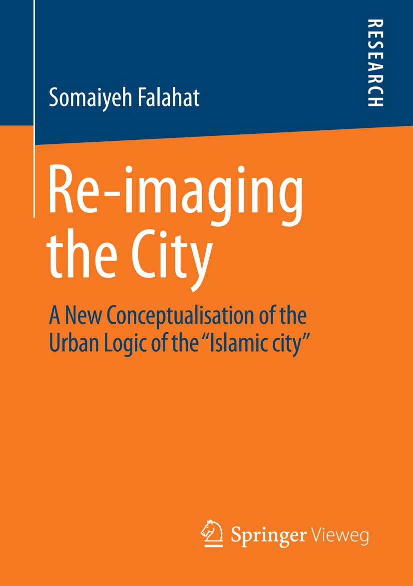 Titlebook: Re-imaging the City; A New Conceptualisat Somaiyeh Falahat Book 2014 Springer Fachmedien Wiesbaden 2014 Islamic cities.MENA cities.Urban fo Titlebook: Re-imaging the City; A New Conceptualisat Somaiyeh Falahat Book 2014 Springer Fachmedien Wiesbaden 2014 Islamic cities.MENA cities.Urban fo