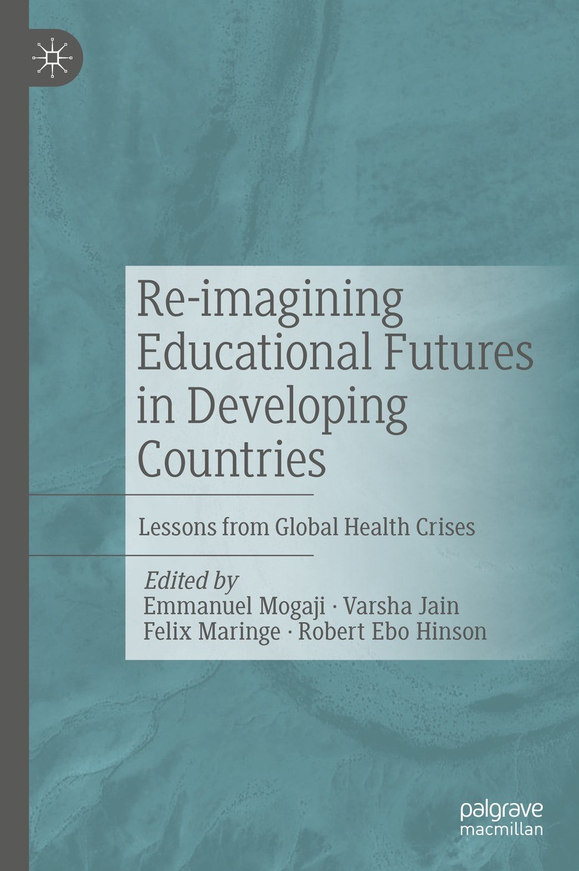 Titlebook: Re-imagining Educational Futures in Developing Countries; Lessons from Global Emmanuel Mogaji,Varsha Jain,Robert Ebo Hinson Book 2022 The Titlebook: Re-imagining Educational Futures in Developing Countries; Lessons from Global Emmanuel Mogaji,Varsha Jain,Robert Ebo Hinson Book 2022 The