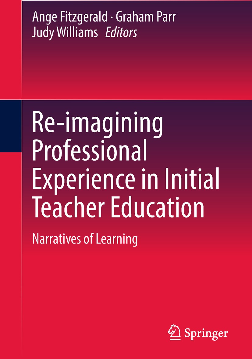 Titlebook: Re-imagining Professional Experience in Initial Teacher Education; Narratives of Learni Ange Fitzgerald,Graham Parr,Judy Williams Book 2018 Titlebook: Re-imagining Professional Experience in Initial Teacher Education; Narratives of Learni Ange Fitzgerald,Graham Parr,Judy Williams Book 2018
