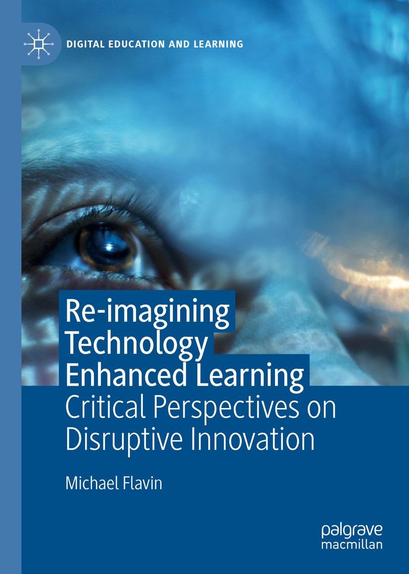 Titlebook: Re-imagining Technology Enhanced Learning; Critical Perspective Michael Flavin Book 2020 The Editor(s) (if applicable) and The Author(s), u Titlebook: Re-imagining Technology Enhanced Learning; Critical Perspective Michael Flavin Book 2020 The Editor(s) (if applicable) and The Author(s), u