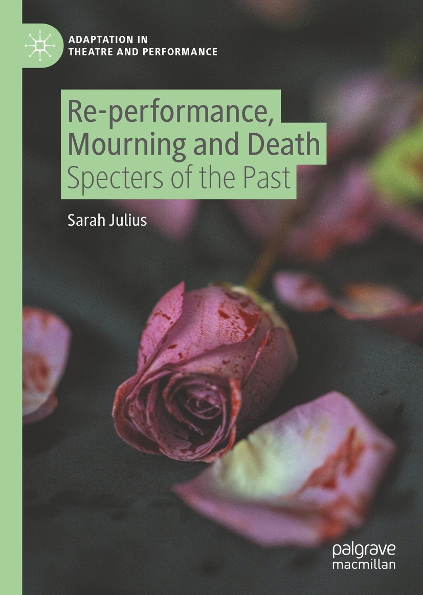 Titlebook: Re-performance, Mourning and Death; Specters of the Past Sarah Julius Book 2021 The Editor(s) (if applicable) and The Author(s) 2021 re-per Titlebook: Re-performance, Mourning and Death; Specters of the Past Sarah Julius Book 2021 The Editor(s) (if applicable) and The Author(s) 2021 re-per