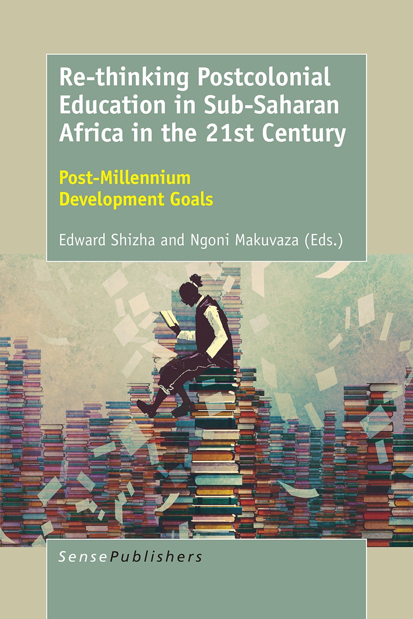 Titlebook: Re-thinking Postcolonial Education in Sub-Saharan Africa in the 21st Century; Post-Millennium Deve Edward Shizha,Ngoni Makuvaza Book 2017 S Titlebook: Re-thinking Postcolonial Education in Sub-Saharan Africa in the 21st Century; Post-Millennium Deve Edward Shizha,Ngoni Makuvaza Book 2017 S