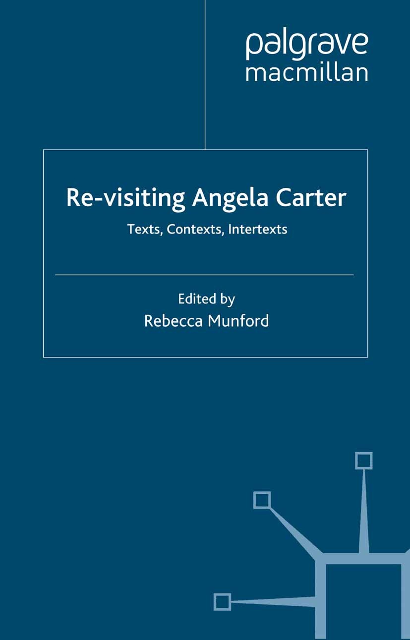 Titlebook: Re-Visiting Angela Carter; Texts, Contexts, Int Rebecca Munford (Lecturer in 20th and 21st Century Book 2006 Palgrave Macmillan, a division Titlebook: Re-Visiting Angela Carter; Texts, Contexts, Int Rebecca Munford (Lecturer in 20th and 21st Century Book 2006 Palgrave Macmillan, a division