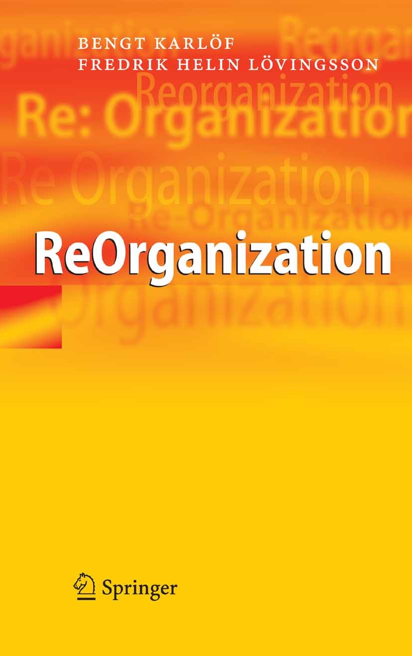 Titlebook: ReOrganization; Bengt Karlöf,Fredrik Helin Lövingsson Book 2007 Springer-Verlag Berlin Heidelberg 2007 Change.Corporate Culture.Reorganiza Titlebook: ReOrganization; Bengt Karlöf,Fredrik Helin Lövingsson Book 2007 Springer-Verlag Berlin Heidelberg 2007 Change.Corporate Culture.Reorganiza