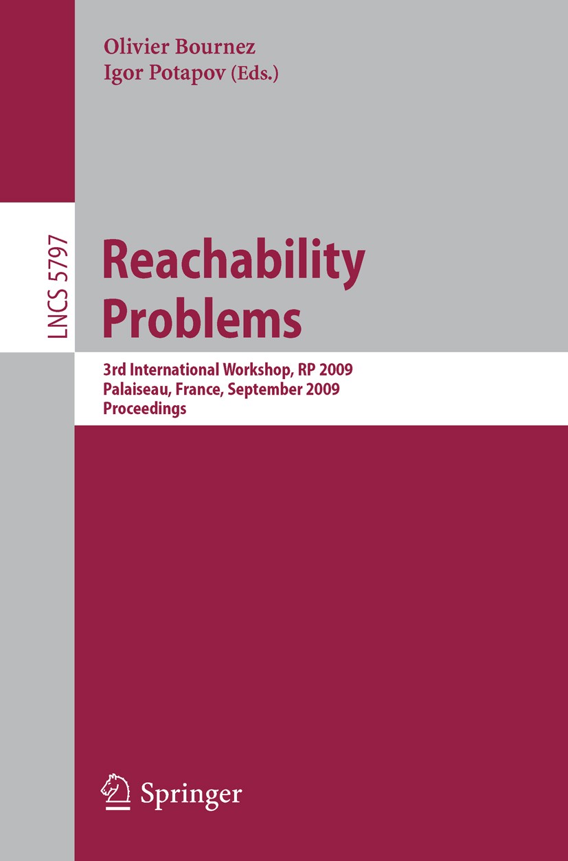 Titlebook: Reachability Problems; Third International Olivier Bournez,Igor Potapov Conference proceedings 2009 Springer-Verlag Berlin Heidelberg 2009 Titlebook: Reachability Problems; Third International Olivier Bournez,Igor Potapov Conference proceedings 2009 Springer-Verlag Berlin Heidelberg 2009