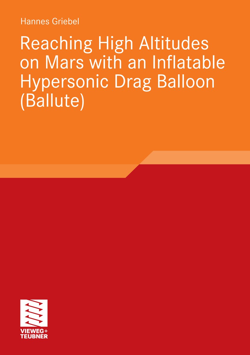 Titlebook: Reaching High Altitudes on Mars With an Inflatable Hypersonic Drag Balloon; Hannes Griebel Book 2010 Vieweg+Teubner Verlag | Springer Fach Titlebook: Reaching High Altitudes on Mars With an Inflatable Hypersonic Drag Balloon; Hannes Griebel Book 2010 Vieweg+Teubner Verlag | Springer Fach
