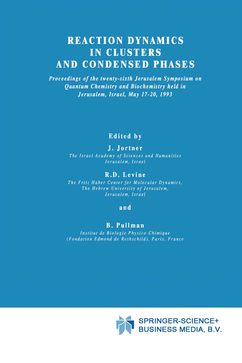 Titlebook: Reaction Dynamics in Clusters and Condensed Phases; Proceedings of the T J. Jortner,R. D. Levine,B. Pullman Conference proceedings 1994 Klu Titlebook: Reaction Dynamics in Clusters and Condensed Phases; Proceedings of the T J. Jortner,R. D. Levine,B. Pullman Conference proceedings 1994 Klu