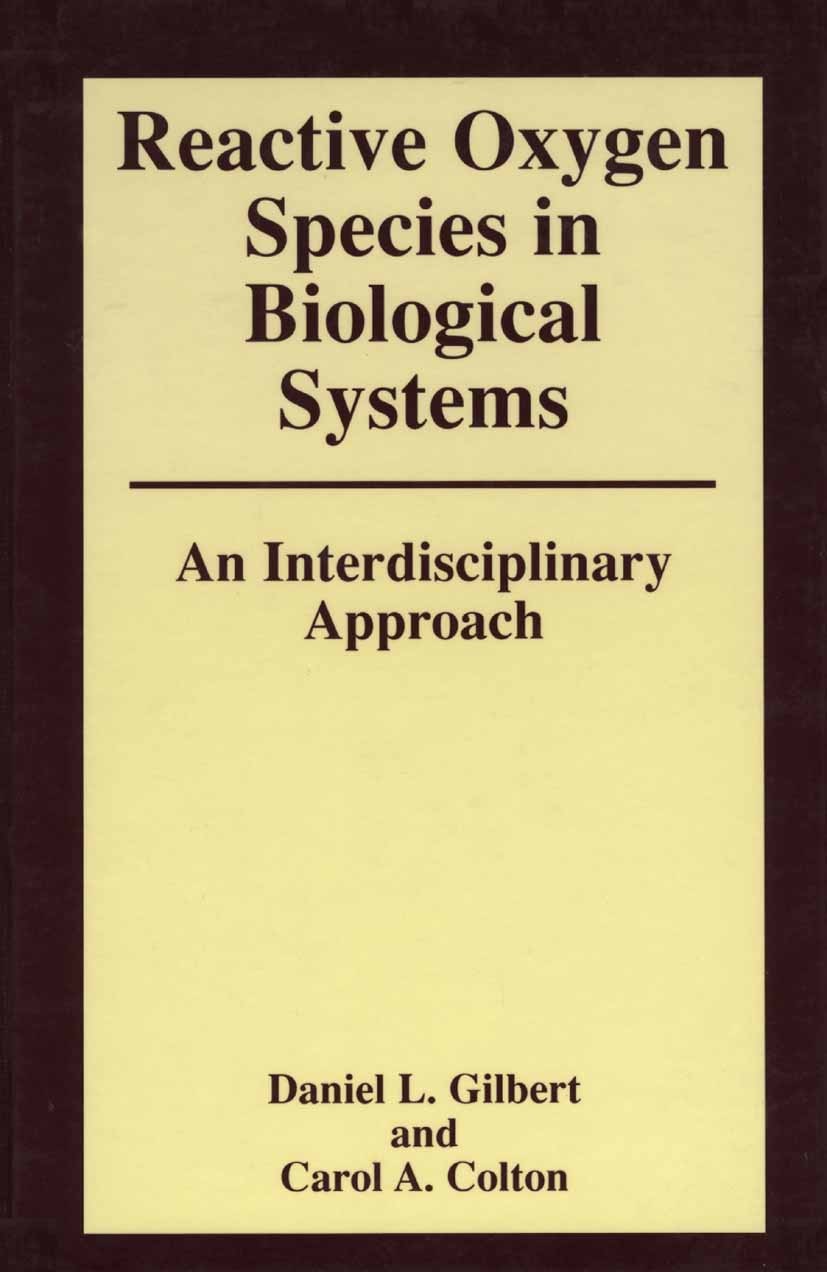 Titlebook: Reactive Oxygen Species in Biological Systems: An Interdisciplinary Approach; Daniel L. Gilbert,Carol A. Colton Book 2002 Springer Science Titlebook: Reactive Oxygen Species in Biological Systems: An Interdisciplinary Approach; Daniel L. Gilbert,Carol A. Colton Book 2002 Springer Science