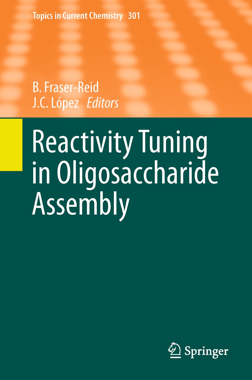 Titlebook: Reactivity Tuning in Oligosaccharide Assembly; Bert Fraser-Reid,J. Cristóbal López Book 2011 Springer-Verlag Berlin Heidelberg 2011 Active Titlebook: Reactivity Tuning in Oligosaccharide Assembly; Bert Fraser-Reid,J. Cristóbal López Book 2011 Springer-Verlag Berlin Heidelberg 2011 Active