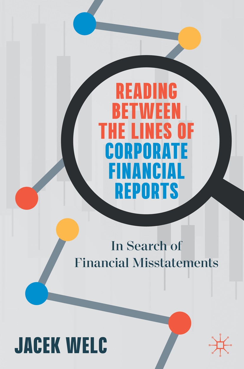 Titlebook: Reading Between the Lines of Corporate Financial Reports; In Search of Financi Jacek Welc Book 2020 The Editor(s) (if applicable) and The A Titlebook: Reading Between the Lines of Corporate Financial Reports; In Search of Financi Jacek Welc Book 2020 The Editor(s) (if applicable) and The A