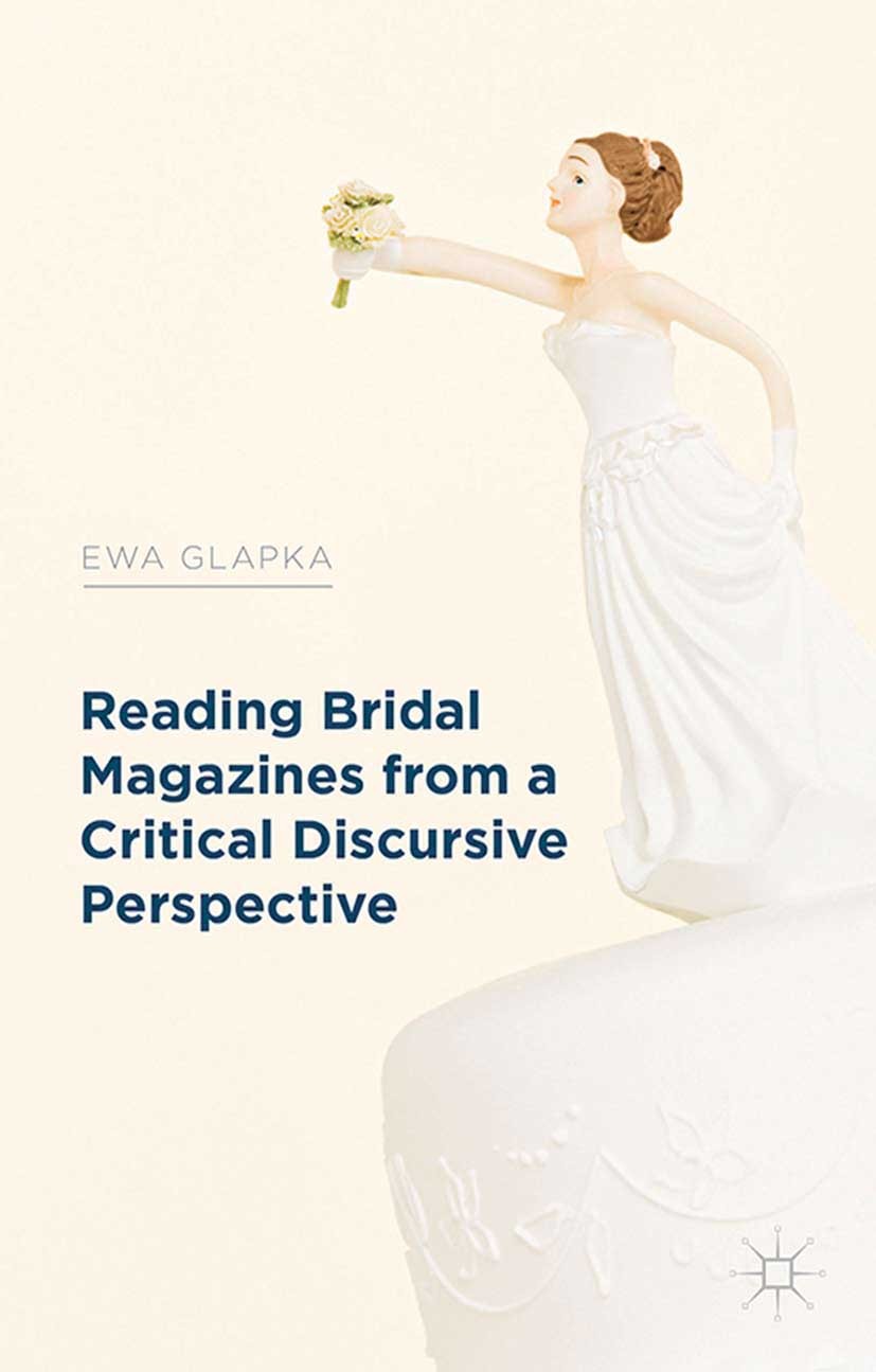 Titlebook: Reading Bridal Magazines from a Critical Discursive Perspective; Ewa Glapka Book 2014 Palgrave Macmillan, a division of Macmillan Publishe Titlebook: Reading Bridal Magazines from a Critical Discursive Perspective; Ewa Glapka Book 2014 Palgrave Macmillan, a division of Macmillan Publishe