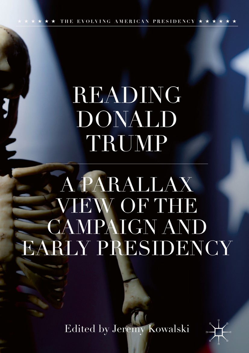 Titlebook: Reading Donald Trump; A Parallax View of t Jeremy Kowalski Book 2019 The Editor(s) (if applicable) and The Author(s) 2019 Presidential Stud Titlebook: Reading Donald Trump; A Parallax View of t Jeremy Kowalski Book 2019 The Editor(s) (if applicable) and The Author(s) 2019 Presidential Stud