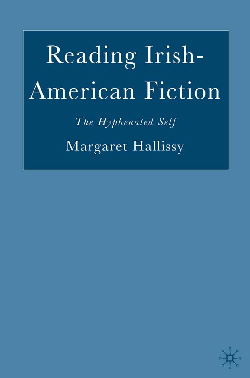 Titlebook: Reading Irish-American Fiction; The Hyphenated Self Margaret Hallissy Book 2006 Palgrave Macmillan, a division of Nature America Inc. 2006 Titlebook: Reading Irish-American Fiction; The Hyphenated Self Margaret Hallissy Book 2006 Palgrave Macmillan, a division of Nature America Inc. 2006