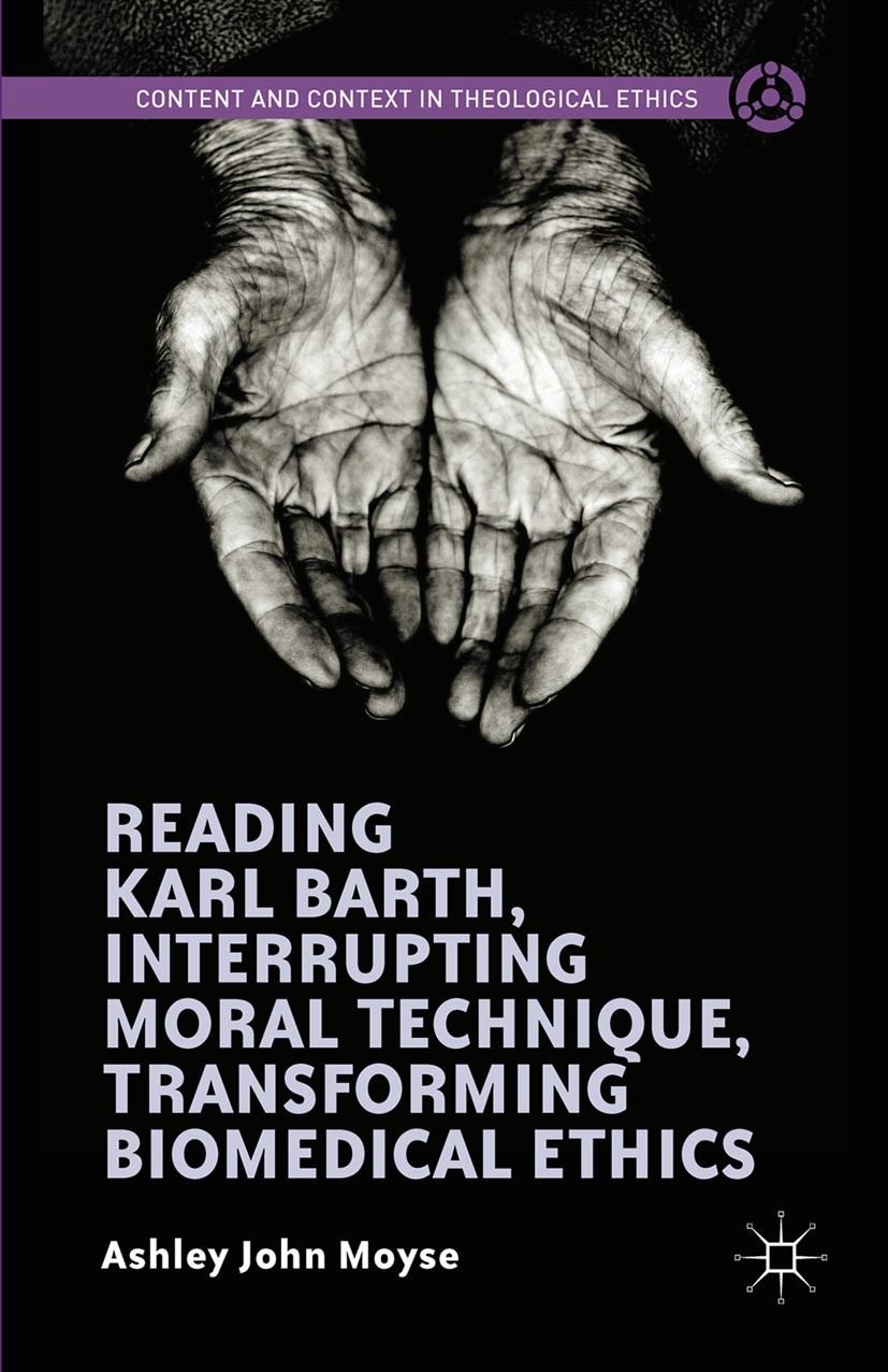 Titlebook: Reading Karl Barth, Interrupting Moral Technique, Transforming Biomedical Ethics; Ashley John Moyse Book 2015 Ashley John Moyse 2015 Karl Titlebook: Reading Karl Barth, Interrupting Moral Technique, Transforming Biomedical Ethics; Ashley John Moyse Book 2015 Ashley John Moyse 2015 Karl