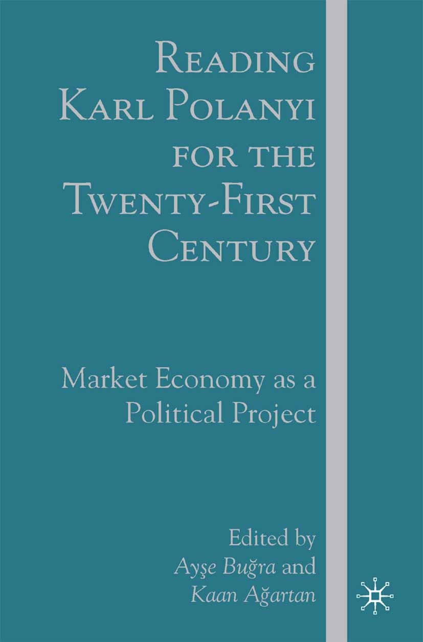 Titlebook: Reading Karl Polanyi for the Twenty-First Century; Market Economy as a Ayşe Buğra,Kaan Ağartan Book 2007 Ay?e Bu?ra and Kaan A?artan 2007 Titlebook: Reading Karl Polanyi for the Twenty-First Century; Market Economy as a Ayşe Buğra,Kaan Ağartan Book 2007 Ay?e Bu?ra and Kaan A?artan 2007