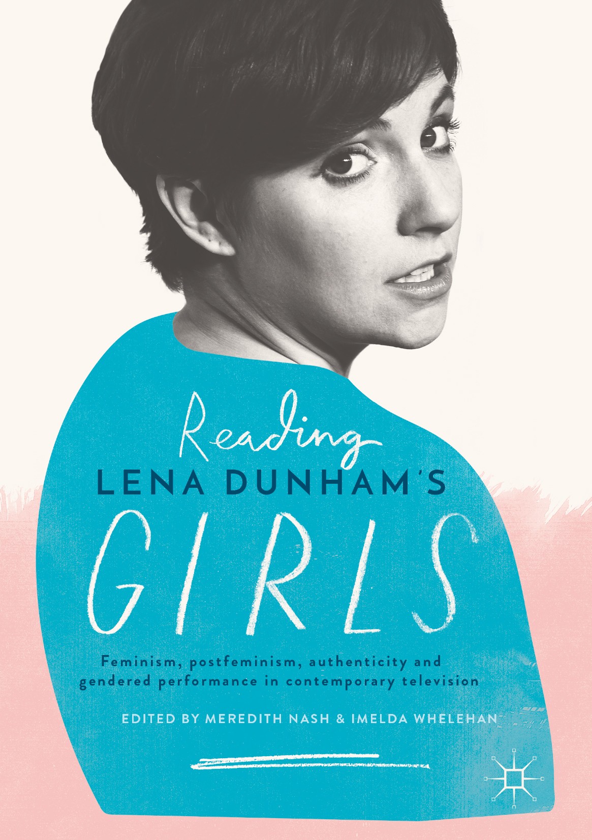 Titlebook: Reading Lena Dunham’s Girls; Feminism, postfemini Meredith Nash,Imelda Whelehan Book 2017 The Editor(s) (if applicable) and The Author(s) 2 Titlebook: Reading Lena Dunham’s Girls; Feminism, postfemini Meredith Nash,Imelda Whelehan Book 2017 The Editor(s) (if applicable) and The Author(s) 2