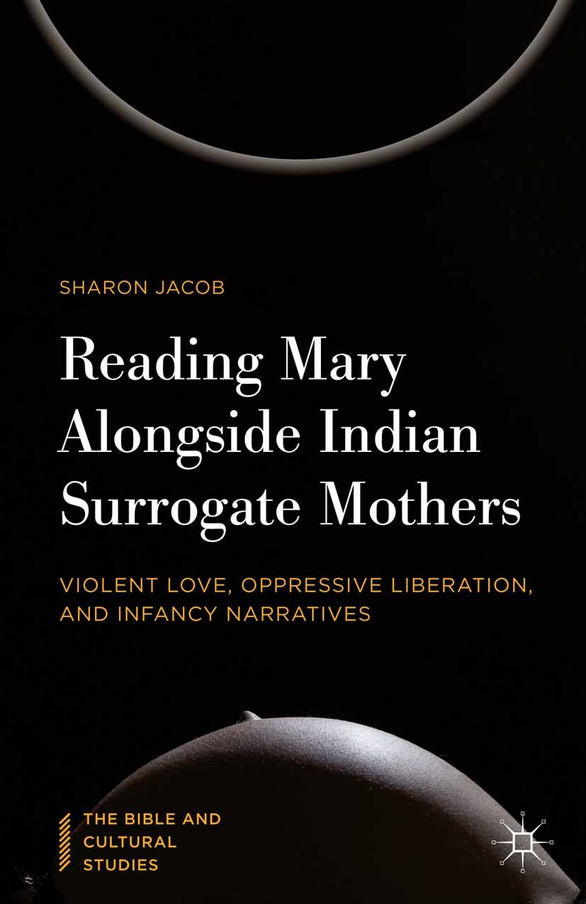 Titlebook: Reading Mary Alongside Indian Surrogate Mothers; Violent Love, Oppres Sharon Jacob Book 2015 Palgrave Macmillan, a division of Nature Ameri Titlebook: Reading Mary Alongside Indian Surrogate Mothers; Violent Love, Oppres Sharon Jacob Book 2015 Palgrave Macmillan, a division of Nature Ameri
