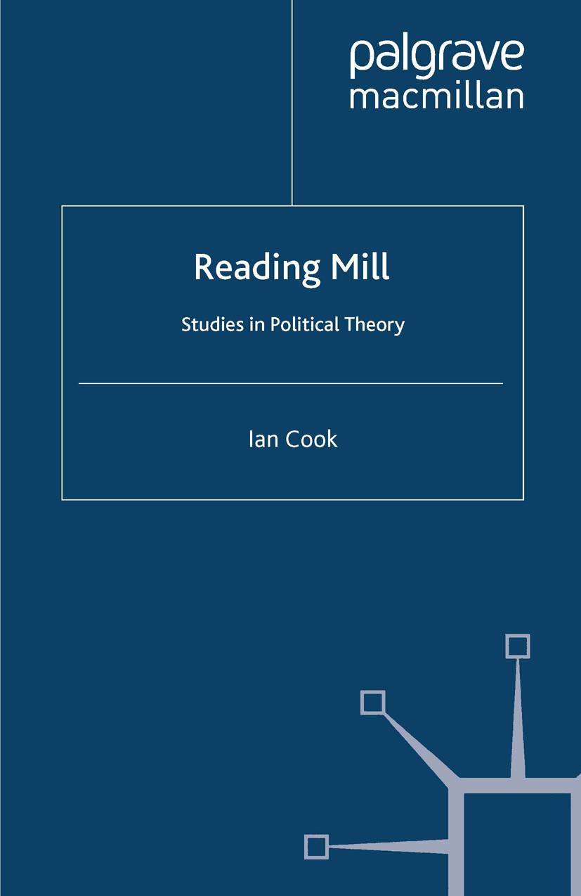 Titlebook: Reading Mill: Studies in Political Theory; Ian Cook Book 1998 Palgrave Macmillan, a division of Macmillan Publishers Limited 1998 idea.ont Titlebook: Reading Mill: Studies in Political Theory; Ian Cook Book 1998 Palgrave Macmillan, a division of Macmillan Publishers Limited 1998 idea.ont