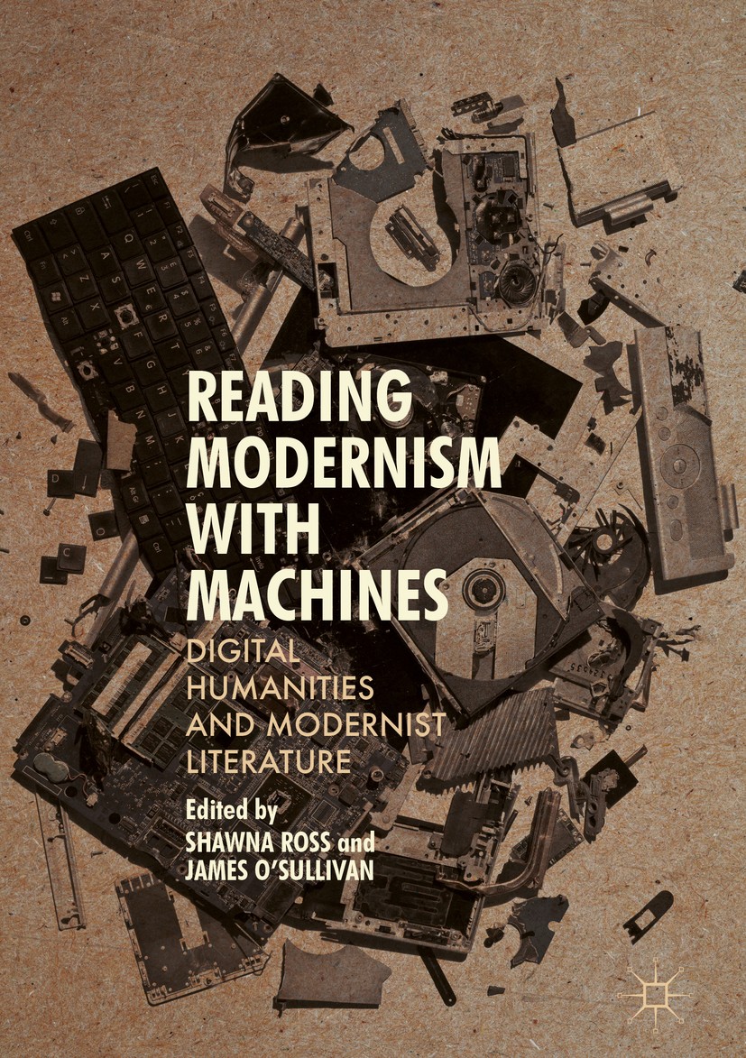Titlebook: Reading Modernism with Machines; Digital Humanities a Shawna Ross,James O‘Sullivan Book 2016 The Editor(s) (if applicable) and The Author(s Titlebook: Reading Modernism with Machines; Digital Humanities a Shawna Ross,James O‘Sullivan Book 2016 The Editor(s) (if applicable) and The Author(s