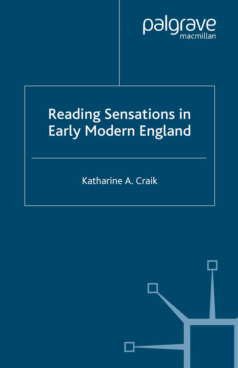 Titlebook: Reading Sensations in Early Modern England; Katharine A. Craik Book 2007 Palgrave Macmillan, a division of Macmillan Publishers Limited 20 Titlebook: Reading Sensations in Early Modern England; Katharine A. Craik Book 2007 Palgrave Macmillan, a division of Macmillan Publishers Limited 20