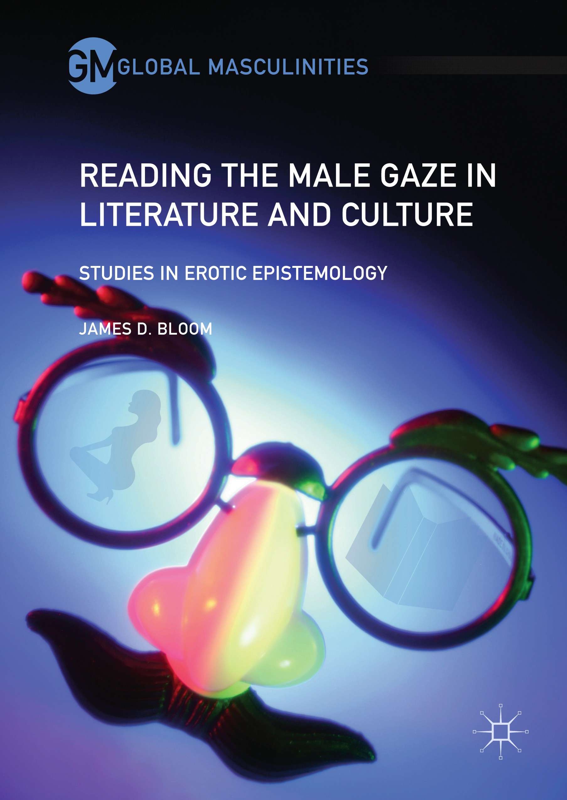 Titlebook: Reading the Male Gaze in Literature and Culture; Studies in Erotic Ep James D. Bloom Book 2017 The Editor(s) (if applicable) and The Author Titlebook: Reading the Male Gaze in Literature and Culture; Studies in Erotic Ep James D. Bloom Book 2017 The Editor(s) (if applicable) and The Author